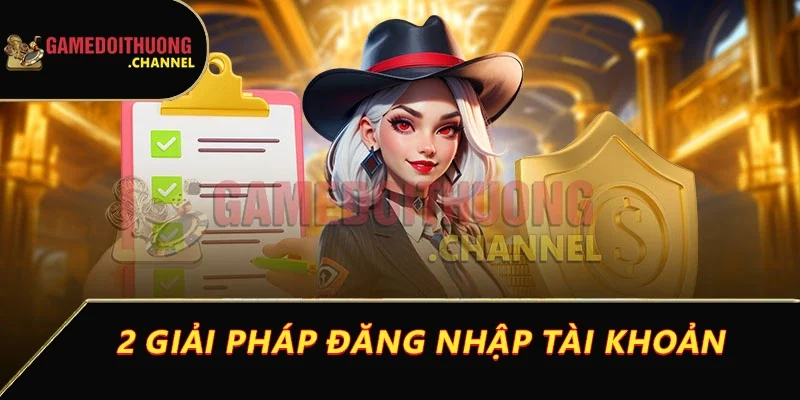 Đăng nhập game bài đổi thưởng dễ dàng để giải trí & kiếm thưởng 2 2 giải pháp đăng nhập tài khoản