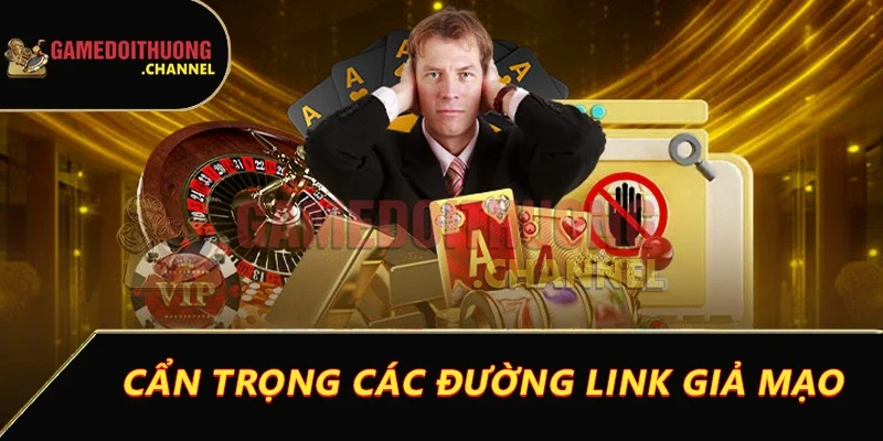 Link vào game bài đổi thưởng siêu tốc, dễ chơi, dễ trúng lớn 1 Cẩn trọng các đường link giả mạo