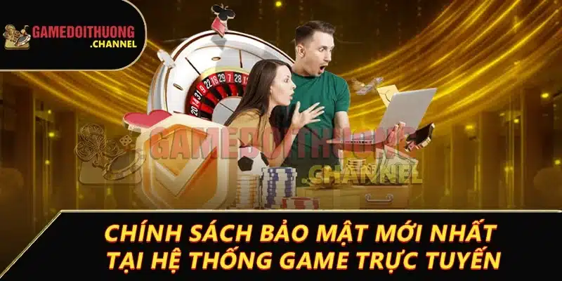 Cập nhật chính sách bảo mật Game bài đổi thưởng năm 2025 1 Chính sách bảo mật mới nhất tại hệ thống game trực tuyến