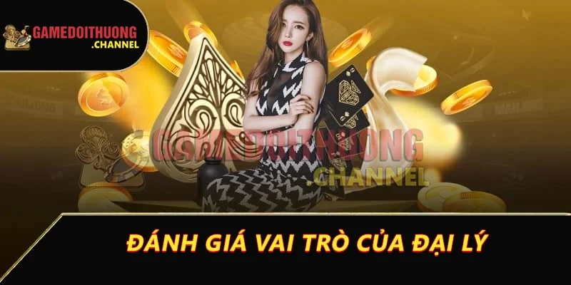 Đại lý game bài đổi thưởng uy tín cho trải nghiệm đỉnh cao 1 Đánh giá vai trò của đại lý