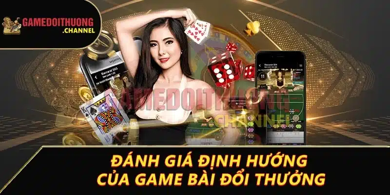 Game bài đổi thưởng là gì? Giải mã chi tiết cho quý tân binh 3 Đánh giá định hướng của game bài đổi thưởng