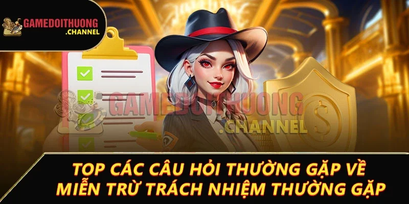 Miễn trừ trách nhiệm – Cơ sở bảo vệ quyền lợi hội viên 4 Top các câu hỏi thường gặp về miễn trừ trách nhiệm thường gặp