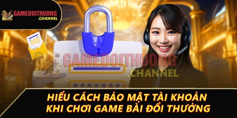 Đăng ký game bài đổi thưởng dễ dàng và nhận ưu đãi hấp dẫn 3 Hiểu cách bảo mật tài khoản khi chơi game bài đổi thưởng