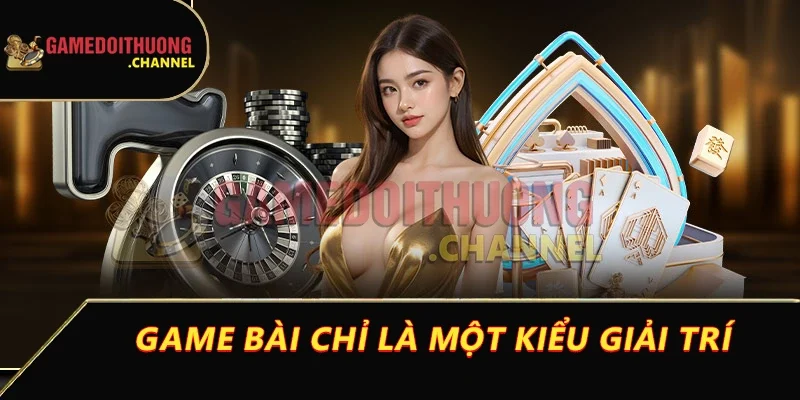 Đánh giá game bài đổi thưởng có uy tín không? Sự thật từ A-Z 1 Game bài chỉ là một kiểu giải trí