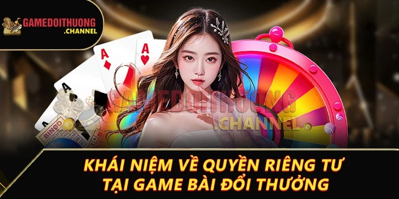 Quyền Riêng Tư 1 Khái niệm về quyền riêng tư tại Game bài đổi thưởng