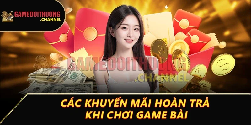 Khuyến mãi game bài đổi thưởng cực hot cho tất cả cược thủ 2 Các khuyến mãi hoàn trả khi chơi game bài