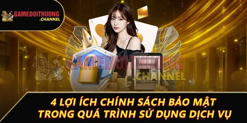 Cập nhật chính sách bảo mật Game bài đổi thưởng năm 2025 2 4 lợi ích khi sử dụng chính sách bảo mật trong quá trình sử dụng dịch vụ