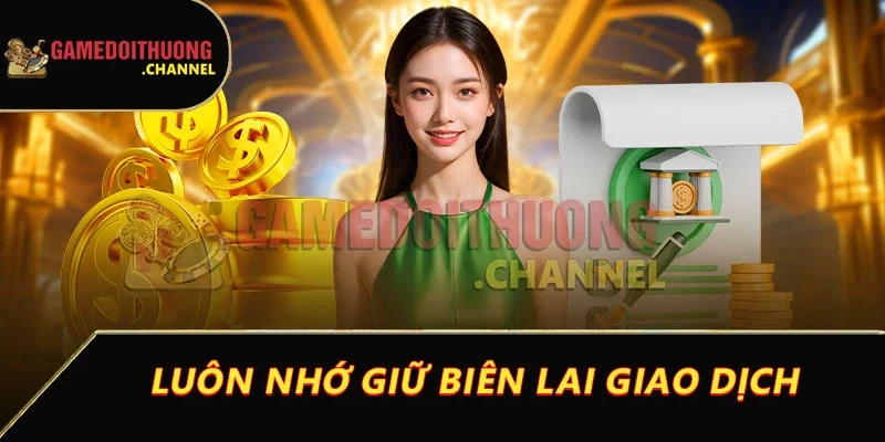 Nạp tiền game bài đổi thưởng dễ dàng ngay lần đầu tiên 4 Luôn nhớ giữ biên lai giao dịch