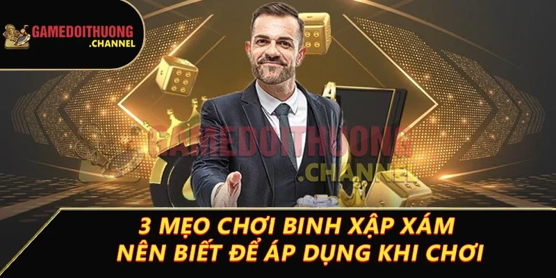 Mậu binh đỉnh cao dành cho người yêu thích chiến thuật 3 3 mẹo chơi binh xập xám nên biết để áp dụng khi chơi