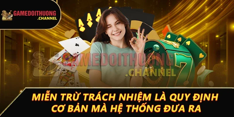 Miễn trừ trách nhiệm – Cơ sở bảo vệ quyền lợi hội viên 1 Miễn trừ trách nhiệm là quy định cơ bản mà hệ thống đưa ra
