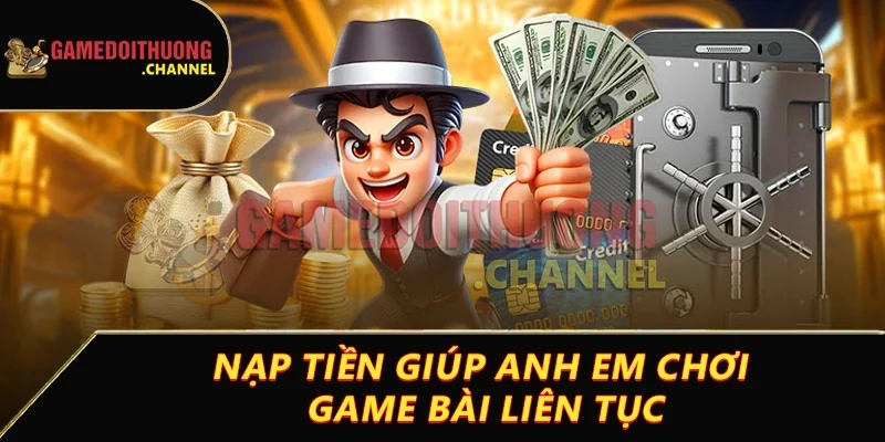 Nạp tiền game bài đổi thưởng dễ dàng ngay lần đầu tiên 1 Nạp tiền giúp anh em chơi game bài liên tục