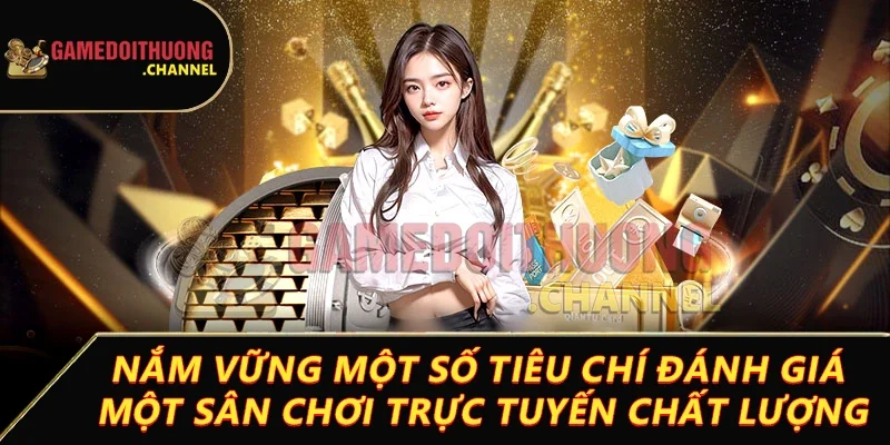 Game Bài Đổi Thưởng 29 Nắm vững một số tiêu chí đánh giá một sân chơi trực tuyến chất lượng