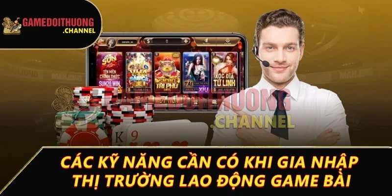 Tuyển dụng game bài đổi thưởng: Cơ hội nghề nghiệp hấp dẫn 2 Các kỹ năng cần có khi gia nhập thị trường game bài