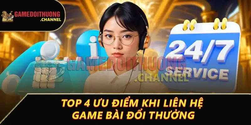 Liên hệ 1 Top 4 ưu điểm khi liên hệ game bài đổi thưởng