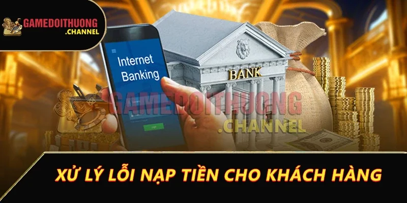 Nạp tiền game bài đổi thưởng dễ dàng ngay lần đầu tiên 3 Xử lý lỗi nạp tiền cho khách hàng